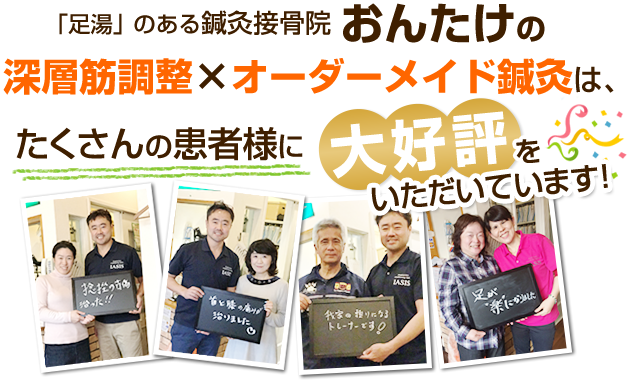 鍼灸接骨院おんたけの深層筋調整×オーダーメイド鍼灸はたくさんの患者様に大好評をいただいています